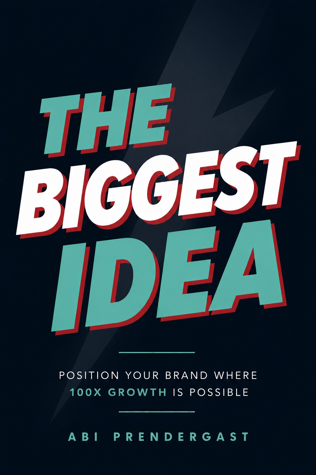 The Biggest Idea by Abi Prendergast — Position your brand where 100X growth is possible